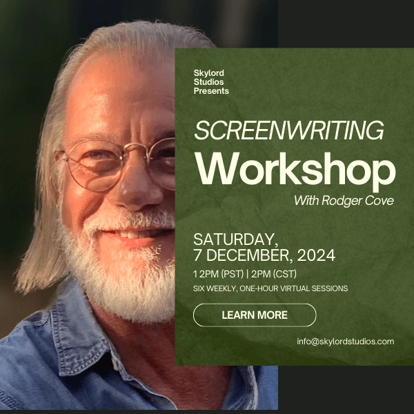 skylord studios presents screenwriting workshop with Rodger Cove Saturday, 7 December, 2024, 12pm pst, 2pm cst, Six weekly, One-hour virtual sessions, contact us at info@skylordstudios.com